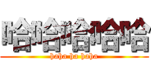 哈哈哈哈哈 (haha ha haha)