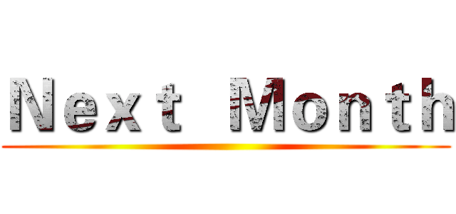 Ｎｅｘｔ   Ｍｏｎｔｈ ()