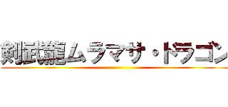 剣武龍ムラマサ・ドラゴン ()