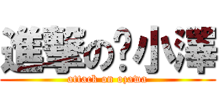 進撃の小澤 (attack on ozawa)