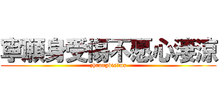 寧願身受傷不愿心淒涼 (zhuangbisima)