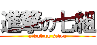 進撃の七組 (attack on seven)