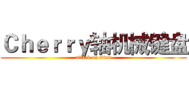 Ｃｈｅｒｒｙ轴机械键盘 (attack on titan)