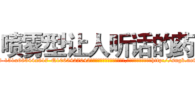 喷雾型让人听话的药 (喷雾型让人听话的药【电-151x68344x817-Q1065427042元吉药业】我们做的是长期生意,靠的是老客户长期支持http://sngk.net/9j1lqO

参考消息网我们做的是长期生意,靠的是老客户长期支持也许我们早该意识到，就连鲍勃·霍斯金斯（金球奖戏剧类电影男主角 
)