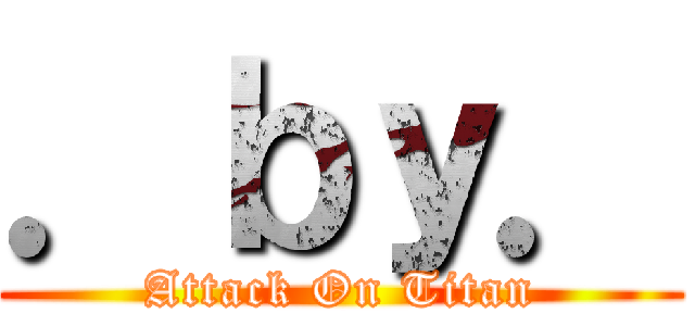 ．ｂｙ． (Attack On Titan)