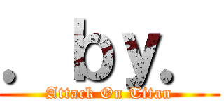 ．ｂｙ． (Attack On Titan)