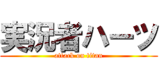 実況者ハーツ (attack on titan)