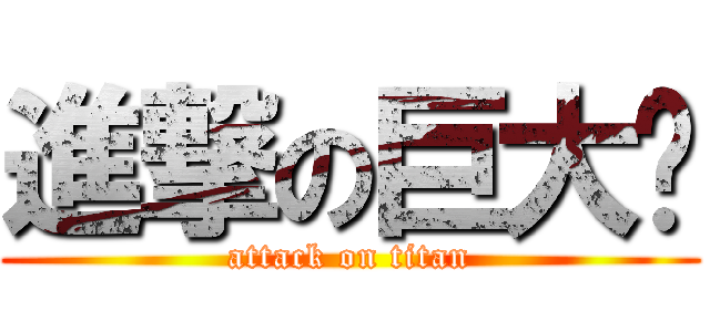 進撃の巨大伟 (attack on titan)