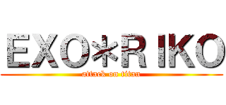 ＥＸＯ＊ＲＩＫＯ (attack on titan)