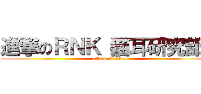 進撃のＲＮＫ（猫耳研究部） (attack on titan)