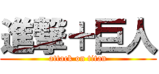 進撃＋巨人 (attack on titan)