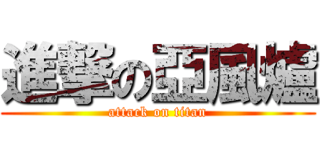 進撃の亞風爐 (attack on titan)