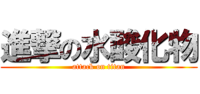 進撃の水酸化物 (attack on titan)