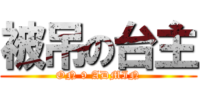被吊の台主 (ON 9 ADMIN)