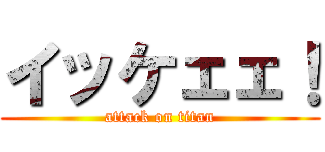 イッケェェ！ (attack on titan)