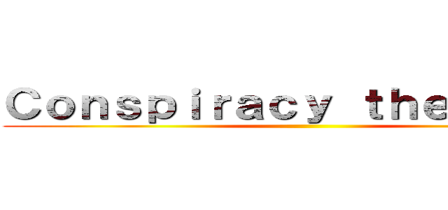 Ｃｏｎｓｐｉｒａｃｙ ｔｈｅｏｒｉｅｓ ()