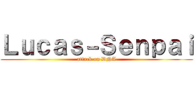 Ｌｕｃａｓ－Ｓｅｎｐａｉ (attack on DNA)