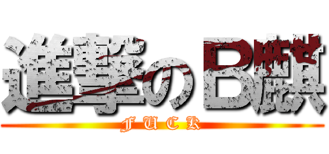 進撃のＢ麒 (F U C K)