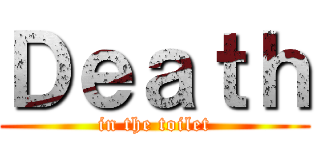 Ｄｅａｔｈ (in the toilet)