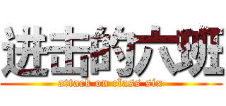 进击的六班 (attack on class six)