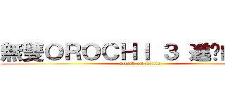 無雙ＯＲＯＣＨＩ ３ 進擊的魔王 (attack on Little )