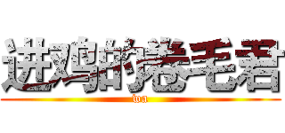 进鸡的卷毛君 (wa)