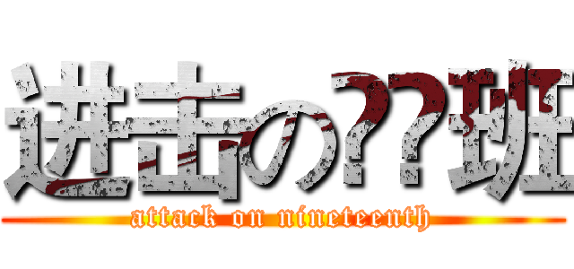 进击の❶❾班 (attack on nineteenth)