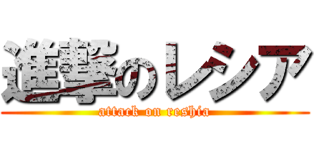 進撃のレシア (attack on reshia)