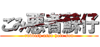 ごみ悪者蘇仔 (rubbish asso hole son)