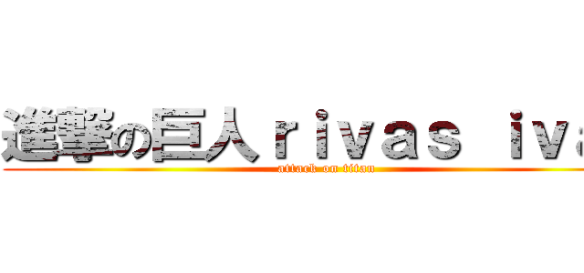 進撃の巨人ｒｉｖａｓ ｉｖａｎ (attack on titan)
