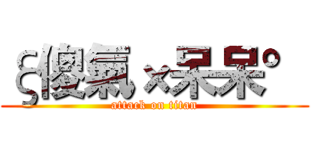 ξ傻氣×呆呆° (attack on titan)