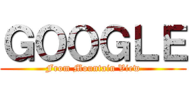 ＧＯＯＧＬＥ (From Mountain View)