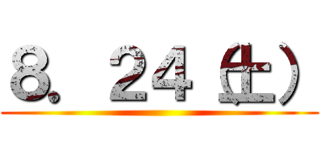 ８．２４（土） ()