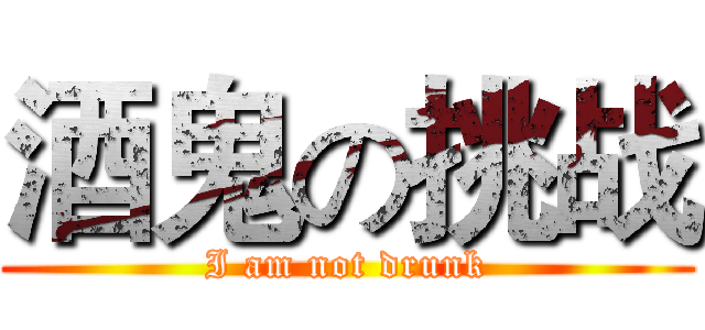 酒鬼の挑战 (I am not drunk)