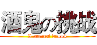 酒鬼の挑战 (I am not drunk)