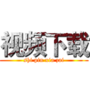 视频下载 (shi pin xia zai)