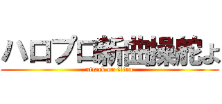 ハロプロ新曲操舵よ (attack on titan)