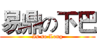 易鼎の下巴 (Is so Long)