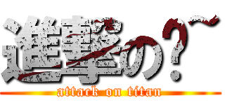 進撃の咦~ (attack on titan)