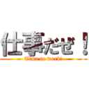 仕事だぜ！ (Time to work!)