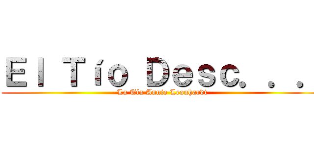 Ｅｌ Ｔíｏ Ｄｅｓｃ．．． (La Tía Annie Leonhardt)