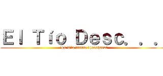 Ｅｌ Ｔíｏ Ｄｅｓｃ．．． (La Tía Annie Leonhardt)