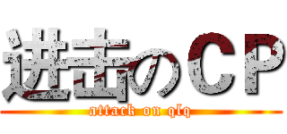 进击のＣＰ (attack on qlq)