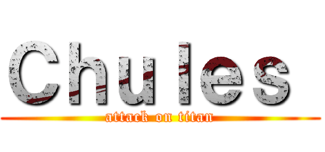 Ｃｈｕｌｅｓ  (attack on titan)