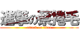 進撃の蔡捲毛 (attack on titan)