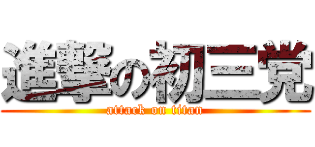 進撃の初三党 (attack on titan)