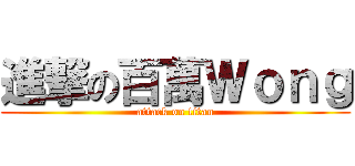 進撃の百萬Ｗｏｎｇ (attack on titan)