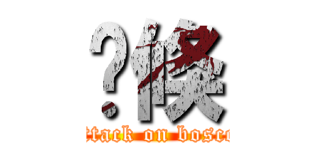 你倏 (attack on bosco)