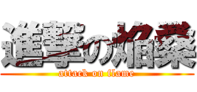 進撃の焔桑 (attack on flame)