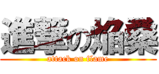 進撃の焔桑 (attack on flame)